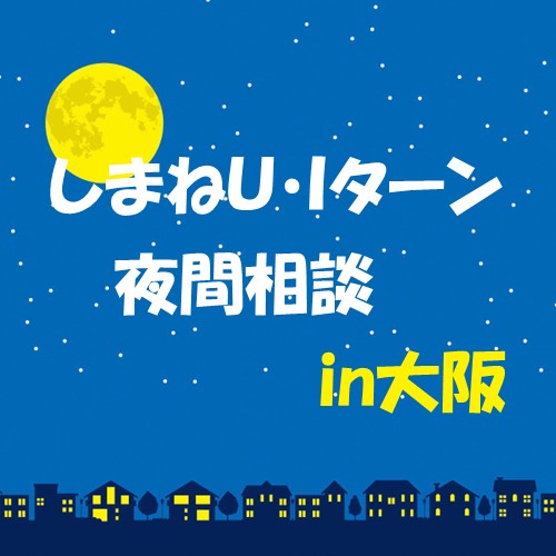 「しまねUIターン個別相談in大阪」　夜間相談はじめました