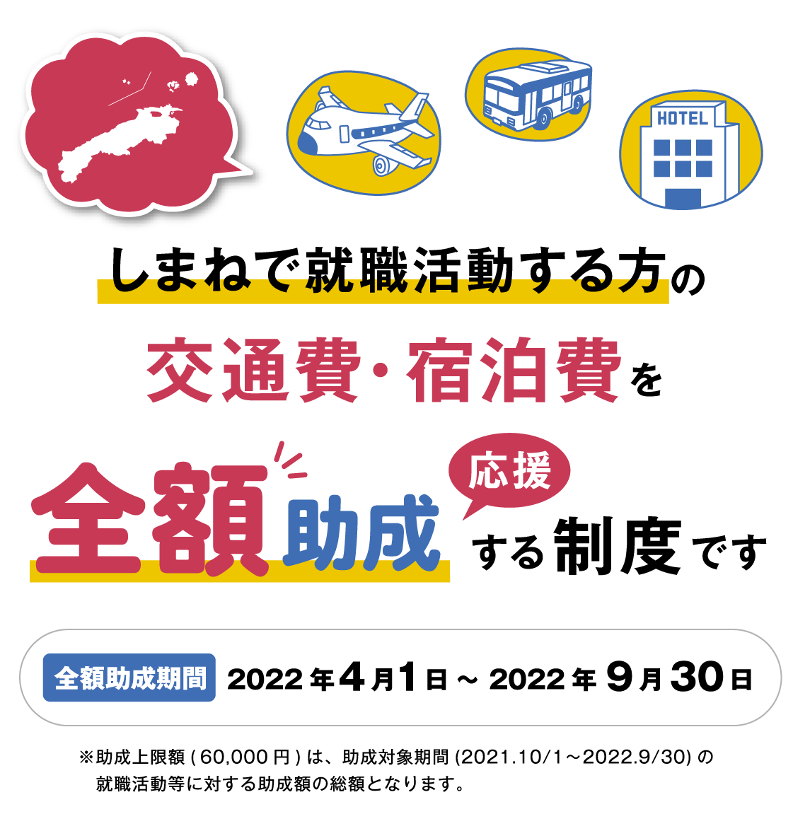 しまねで就職活動する方の交通費・宿泊費を半額助成する制度です。対象期間 2021年3月1日 から 2021年9月30日